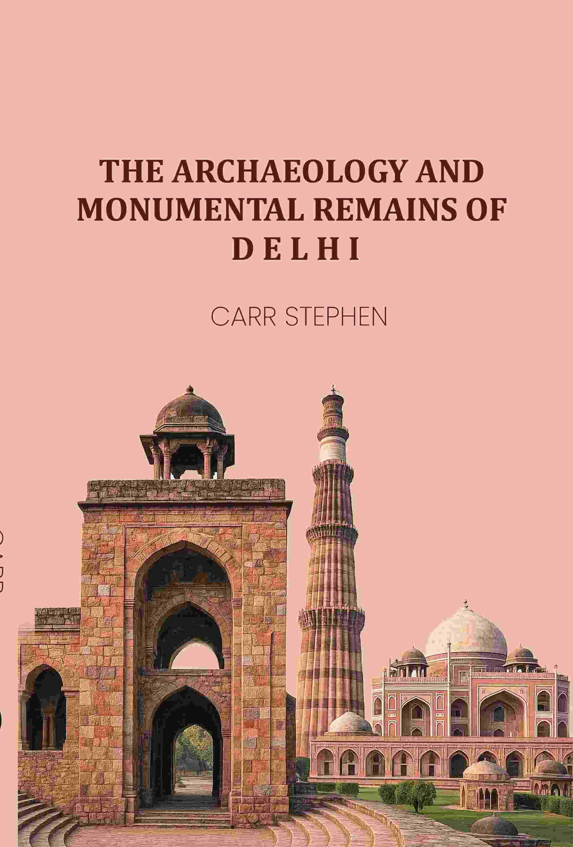     			The Archaeology and Monumental Remains of Delhi