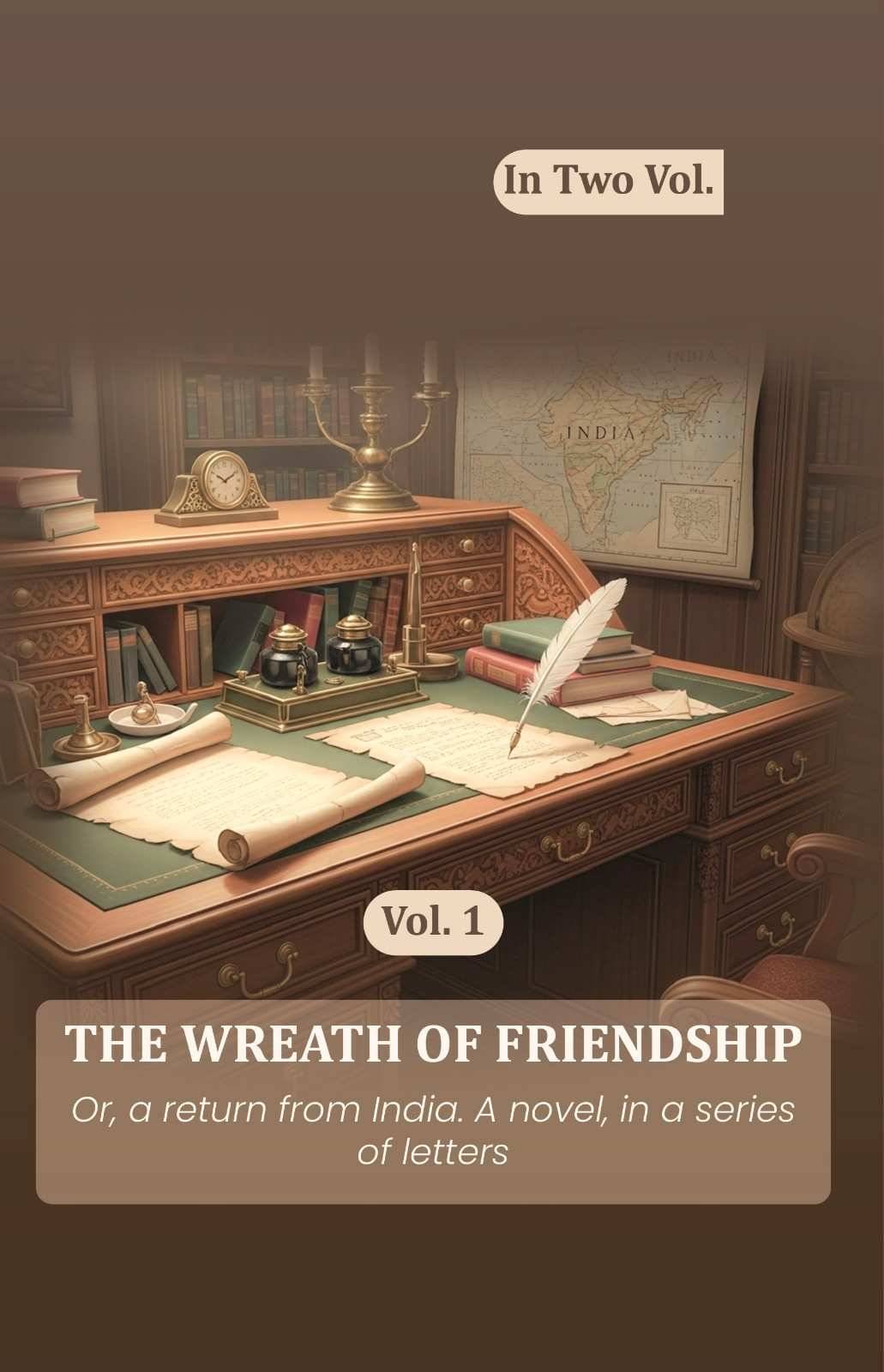 The wreath of friendship: Or, a return from India. A novel, in a series of letters 1st The wreath of friendship: Or, a return from India. A novel, in a series of letters 1st