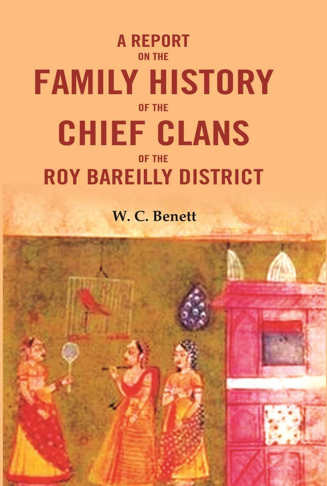 A Report On The Family History of the Chief Clans of The Roy Bareilly District A Report On The Family History of the Chief Clans of The Roy Bareilly District