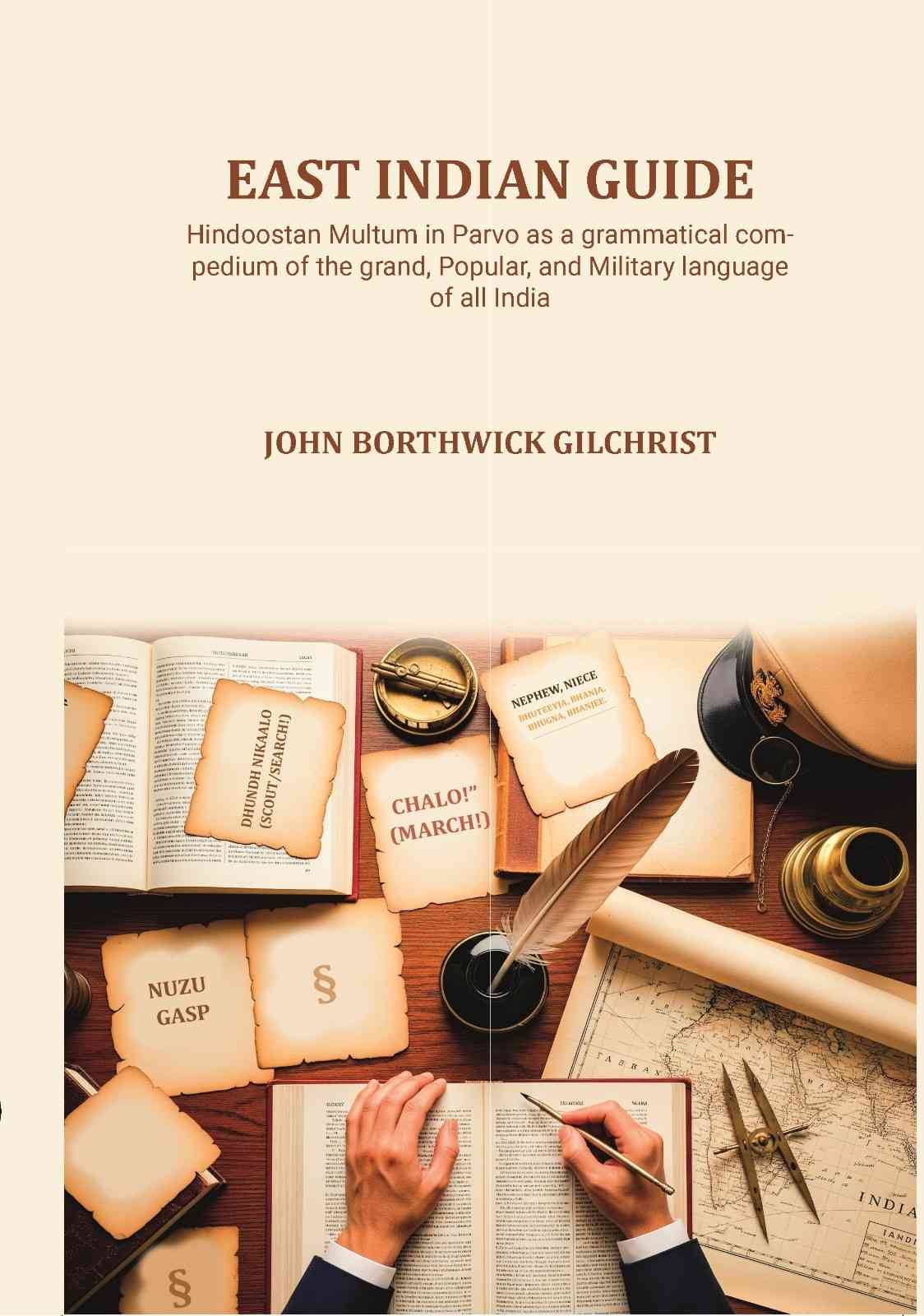 East Indian Guide: Hindoostan Multum in Parvo as a grammatical compedium of the grand, Popular, and Military language of all India East Indian Guide: Hindoostan Multum in Parvo as a grammatical compedium of the grand, Popular, and Military language of all India