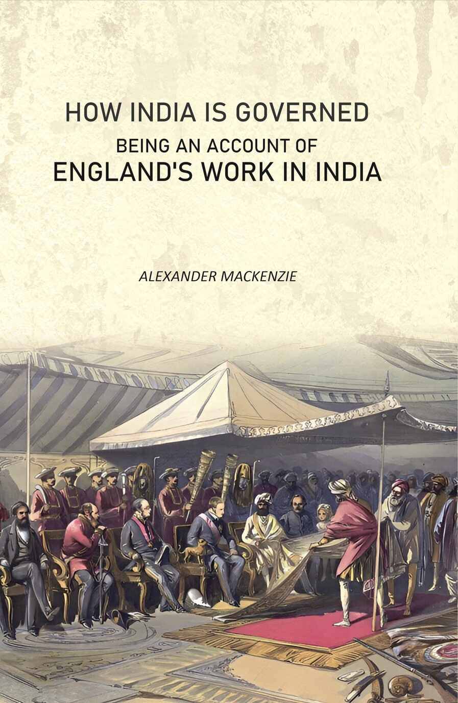     			How India Is Governed: Being an Account of England's Work in India [Hardcover]