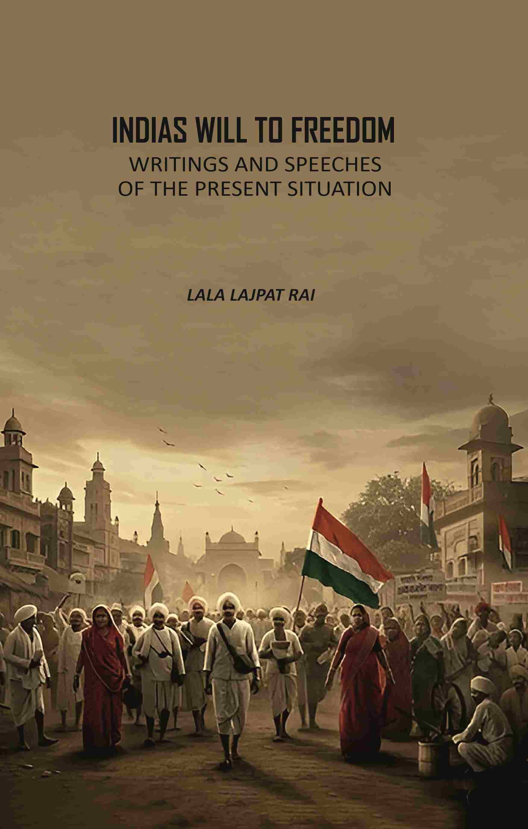     			Indias Will To Freedom: Writings And Speeches Of The Present Situation