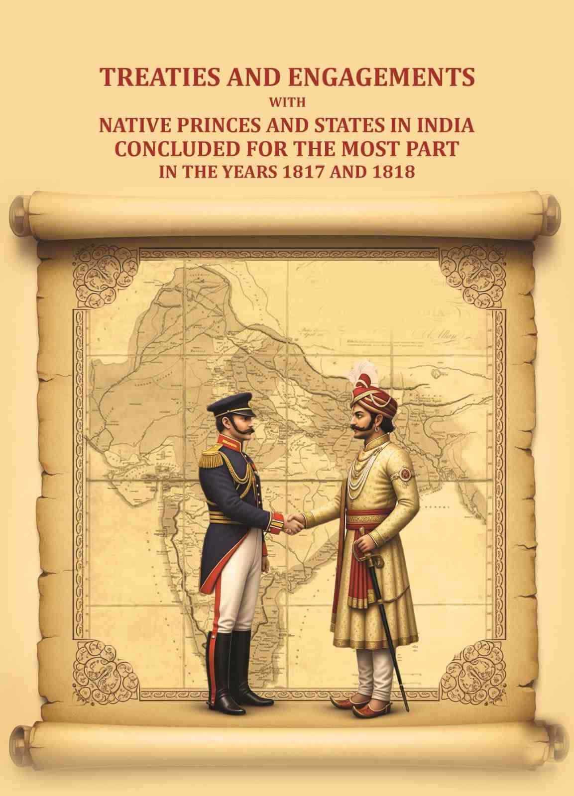 Treaties and engagements with native princes and states in India concluded for the most part in the years 1817 and 1818 Treaties and engagements with native princes and states in India concluded for the most part in the years 1817 and 1818
