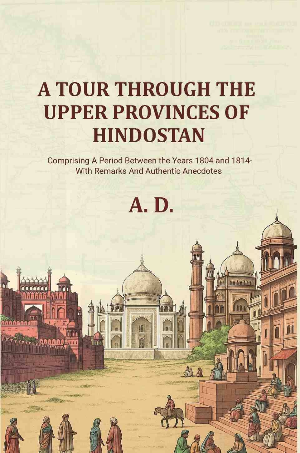     			A Tour Through the Upper Provinces of Hindostan: Comprising A Period Between the Years 1804 and 1814- With Remarks And Authentic Anecdotes [Hardcover]
