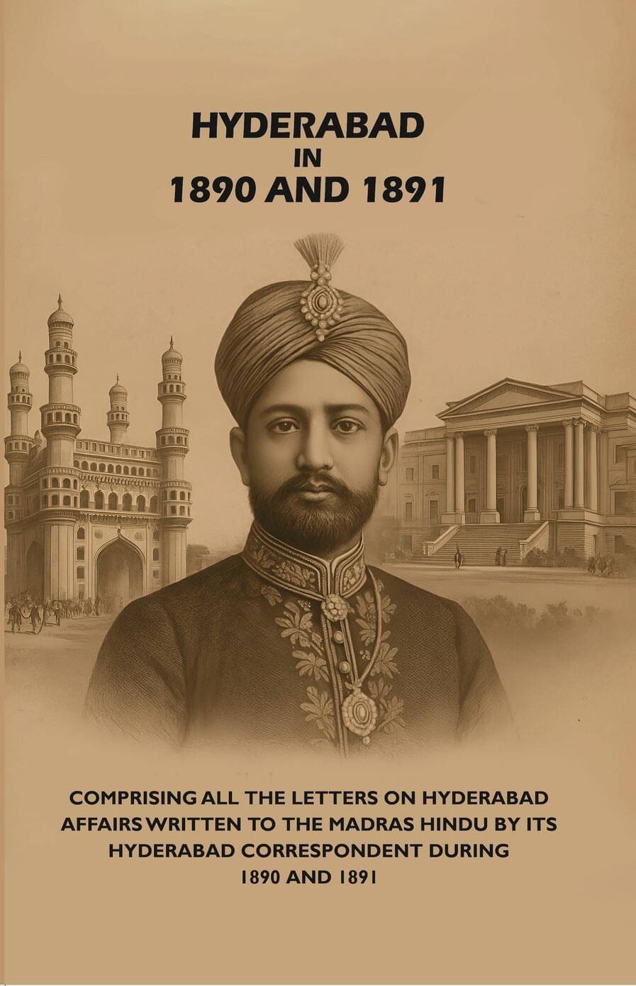     			Hyderabad in 1890 and 1891: Comprising All the Letters on Hyderabad Affairs Written to the Madras Hindu by Its Hyderabad Correspondent [Hardcover]
