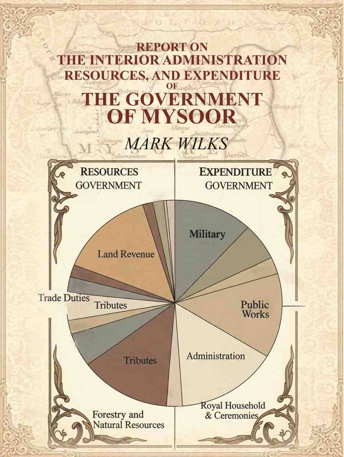 Report on the interior administration, resources, and expenditure of the government of Mysoor Report on the interior administration, resources, and expenditure of the government of Mysoor