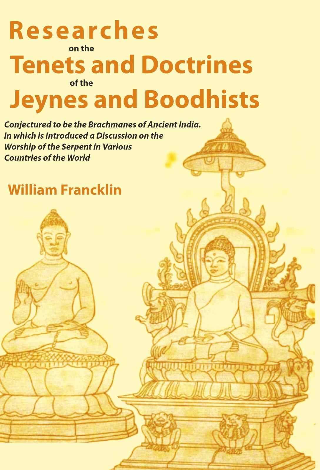     			Researches on the Tenets and Doctrines of the Jeynes and Boodhists: Conjectured to be the Brachmanes of Ancient India. In which [Hardcover]