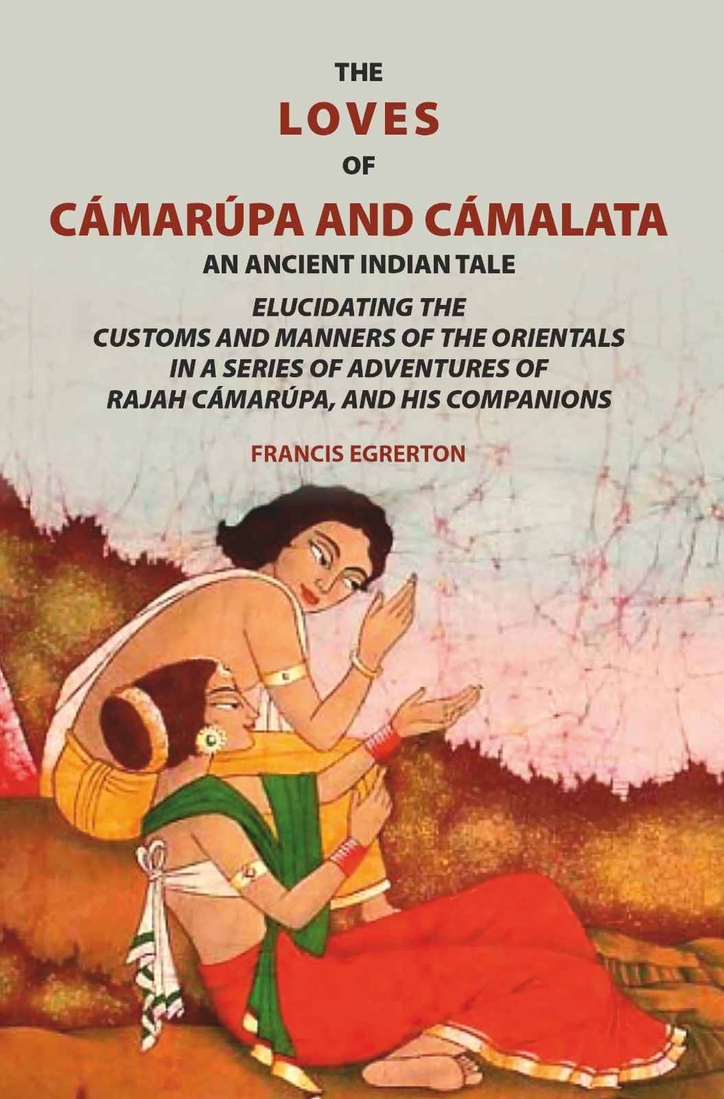     			The loves of Cámarúpa and Cámalatà: An ancient Indian tale. Elucidating the customs and manners of the Orientals. In a series [Hardcover]