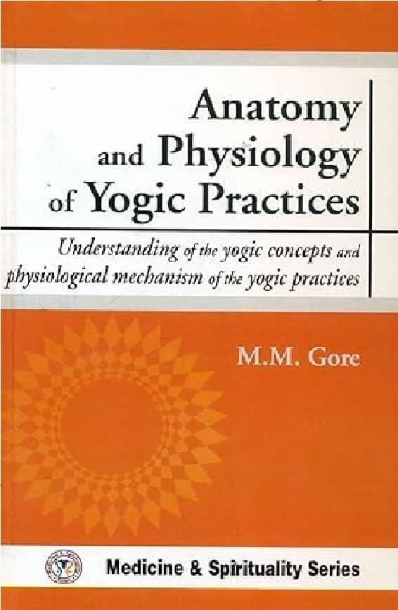 Anatomy and Physiology of Yogic Practices By Makarand Madhukar Gore Anatomy and Physiology of Yogic Practices By Makarand Madhukar Gore
