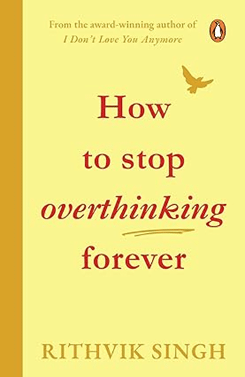 How To Stop Overthinking Forever by Rithvik Singh How To Stop Overthinking Forever by Rithvik Singh