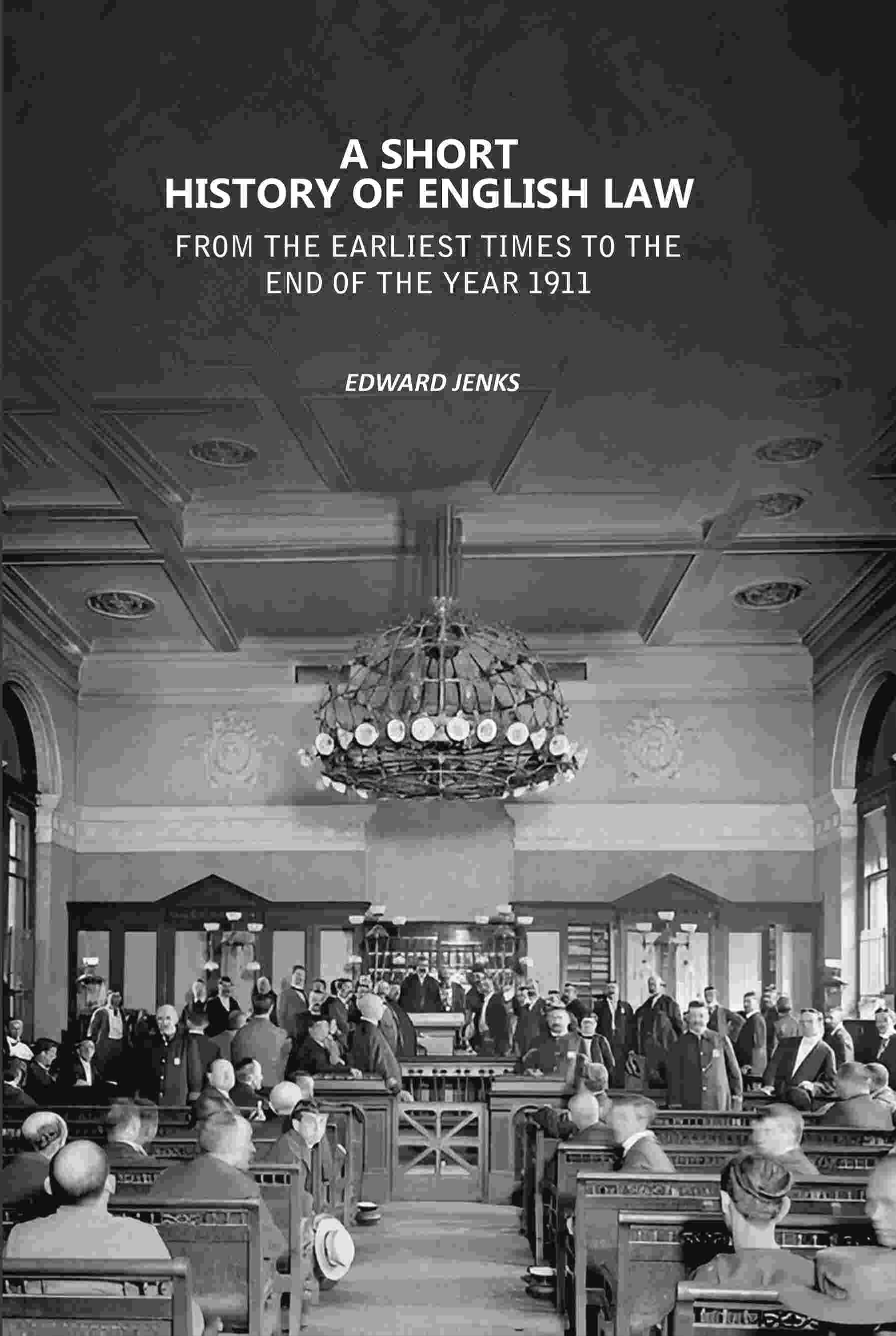 A Short History of English Law: From the Earliest Times to the End of the Year 1911 A Short History of English Law: From the Earliest Times to the End of the Year 1911