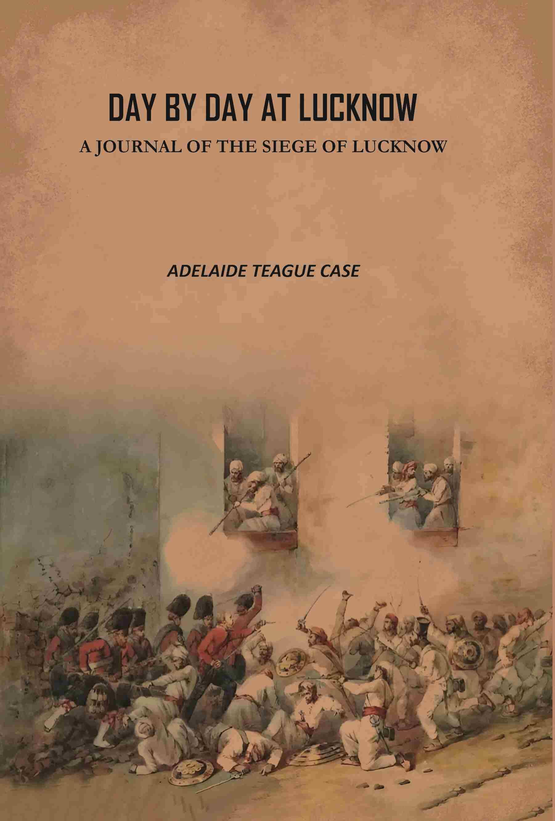     			Day by Day at Lucknow: A Journal of the Siege of Lucknow