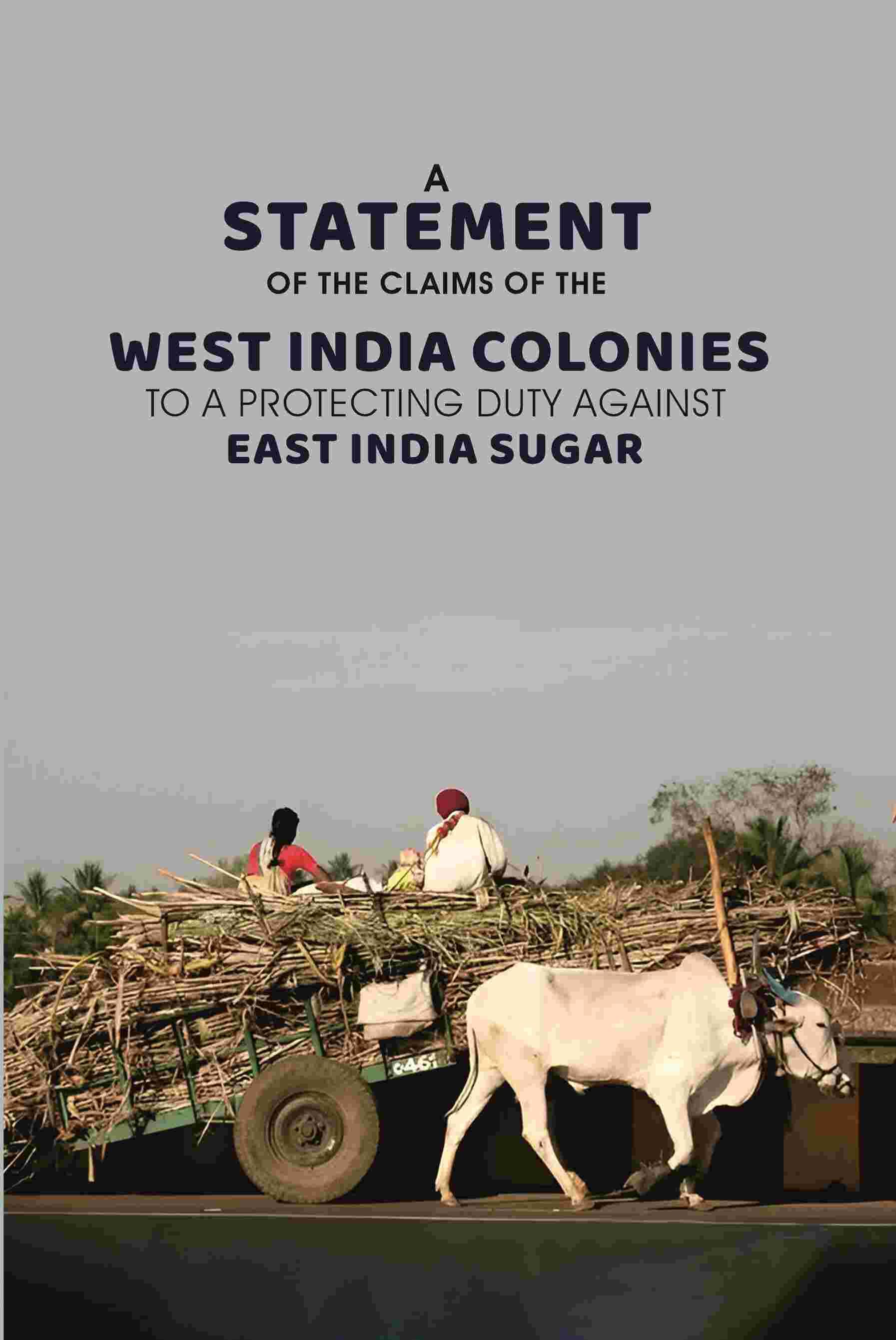     			A Statement of the Claims of the West India: Colonies to A Protecting Duty Against East India Sugar [Hardcover]
