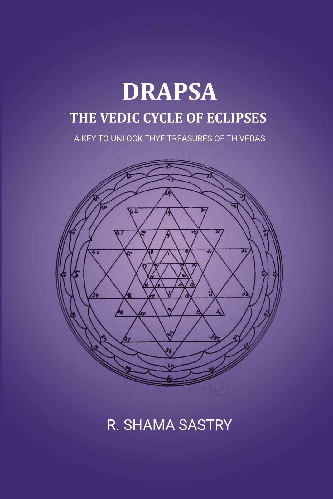 Drapsa: The Vedic Cycle Of Eclipses: A Key to unlock thye treasures of th Vedas Drapsa: The Vedic Cycle Of Eclipses: A Key to unlock thye treasures of th Vedas
