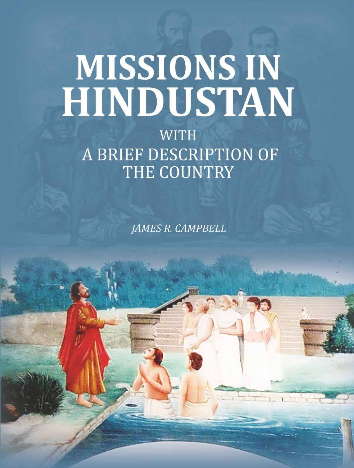 Missions in Hindustan: with a brief description of the Country Missions in Hindustan: with a brief description of the Country