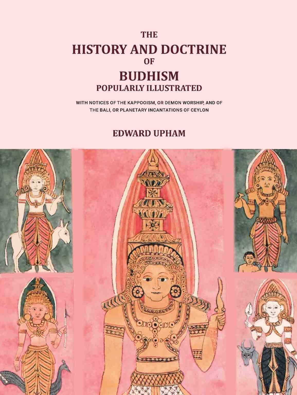     			The History and Doctrine of Budhism, popularly illustrated : with notices of the Kappooism, or demon worship, and of the Bali, or planetary