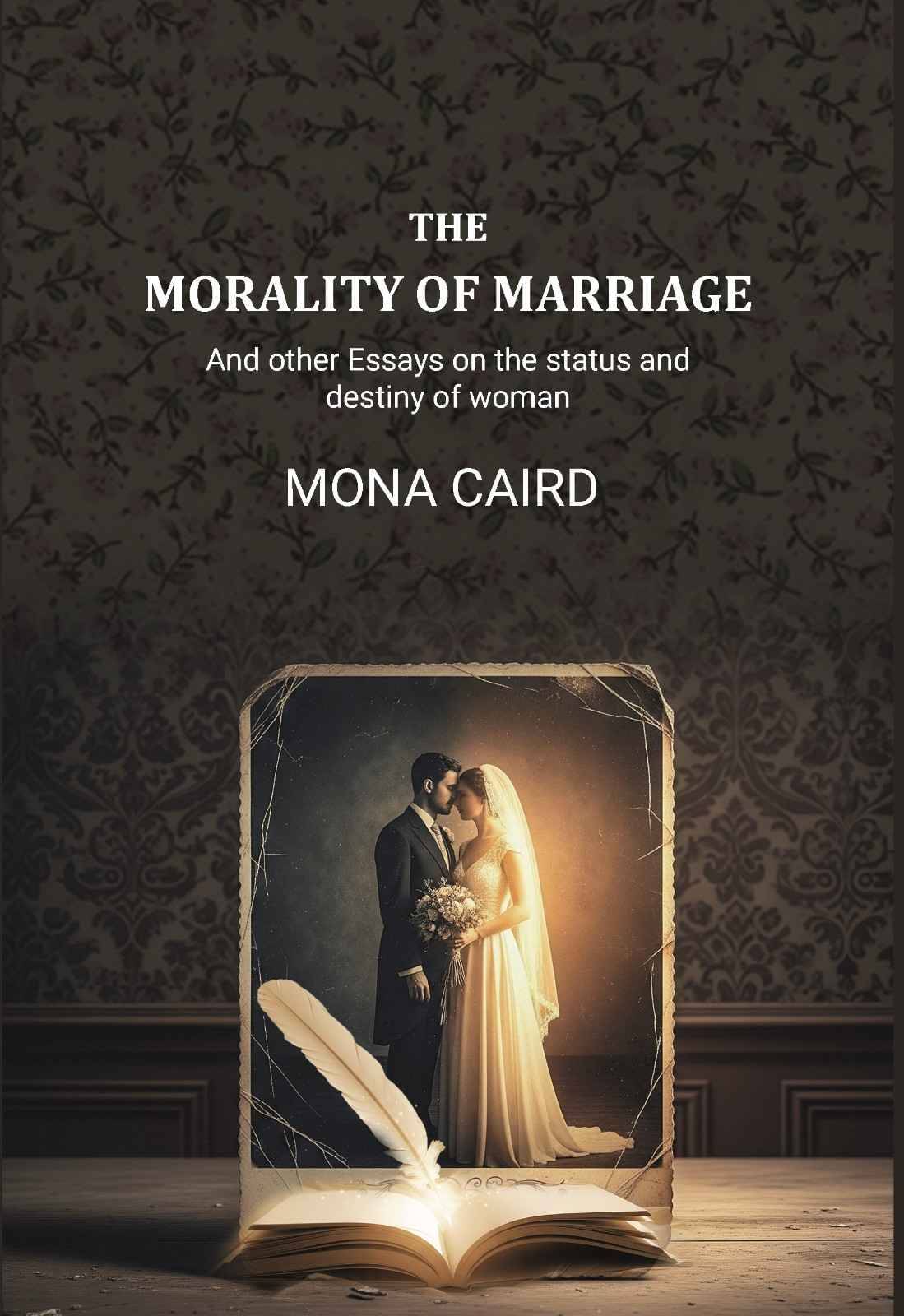    			The Morality of Marriage: And other Essays on the status and destiny of woman [Hardcover]