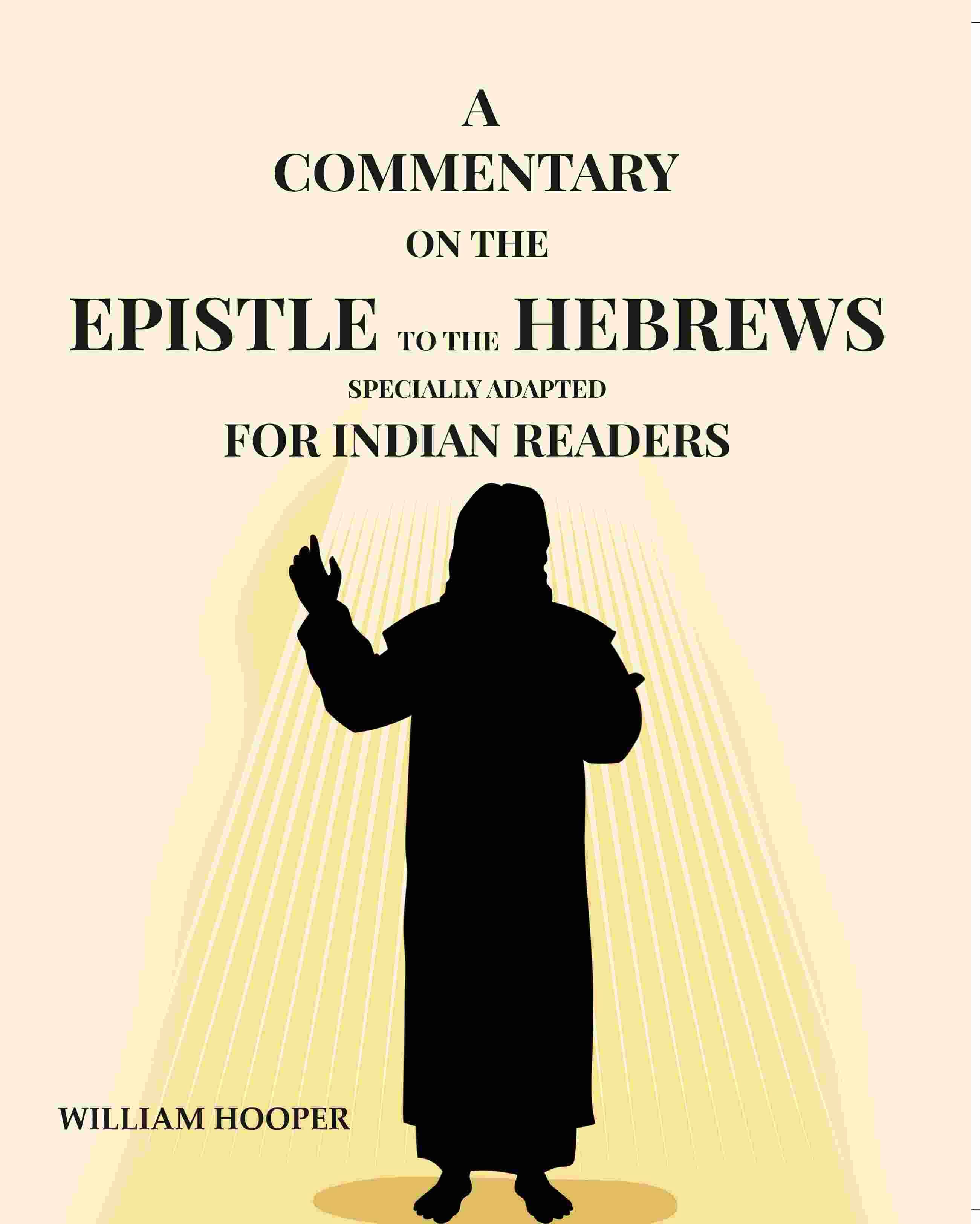A Commentary: On The Epistle To The Hebrews Specially Adapted For Indian Readers A Commentary: On The Epistle To The Hebrews Specially Adapted For Indian Readers