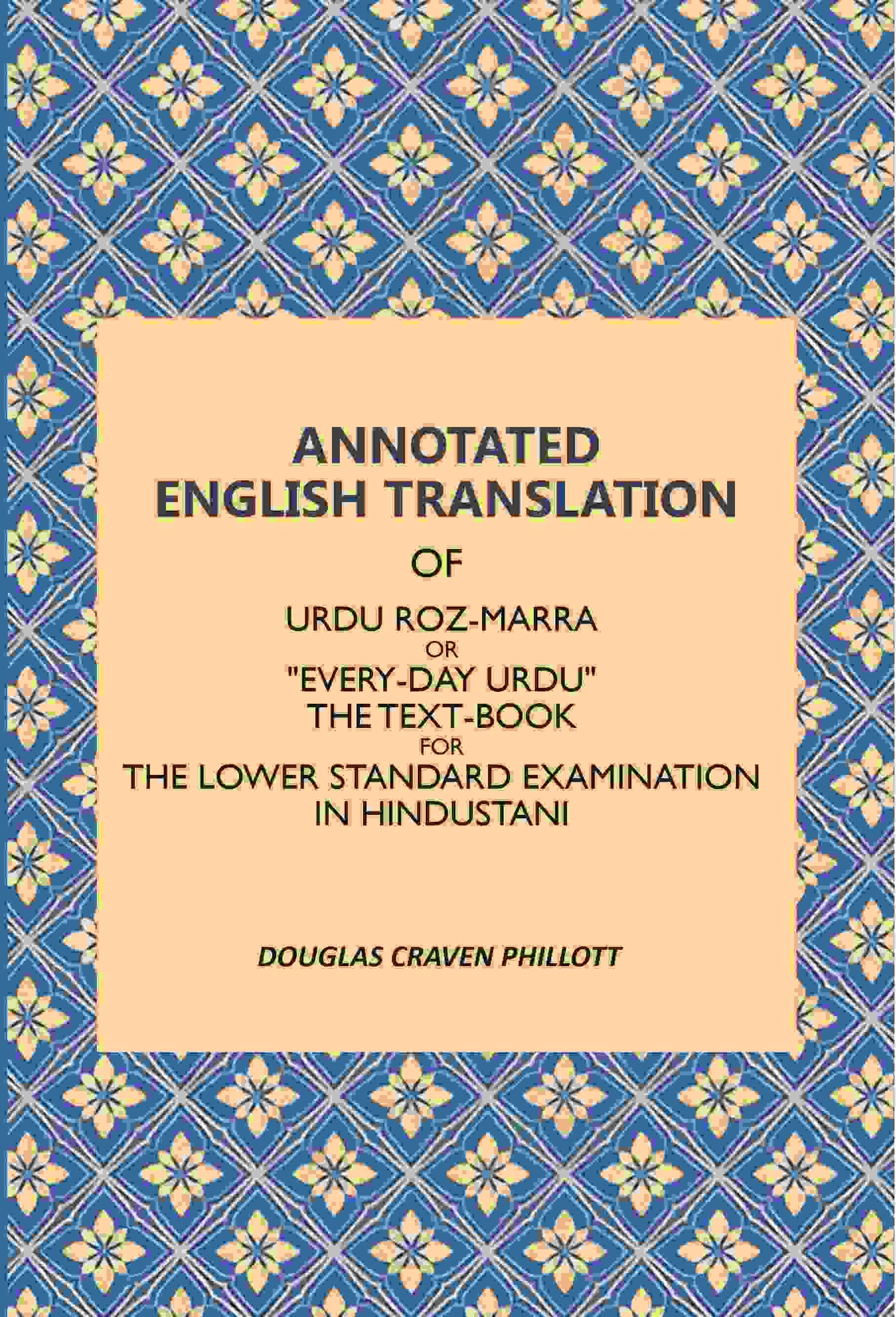     			Annotated English Translation: Of Urdu Roz-Marra, Or "Every-Day Urdu", The Text-Book For The Lower Standard Examination In Hindustani