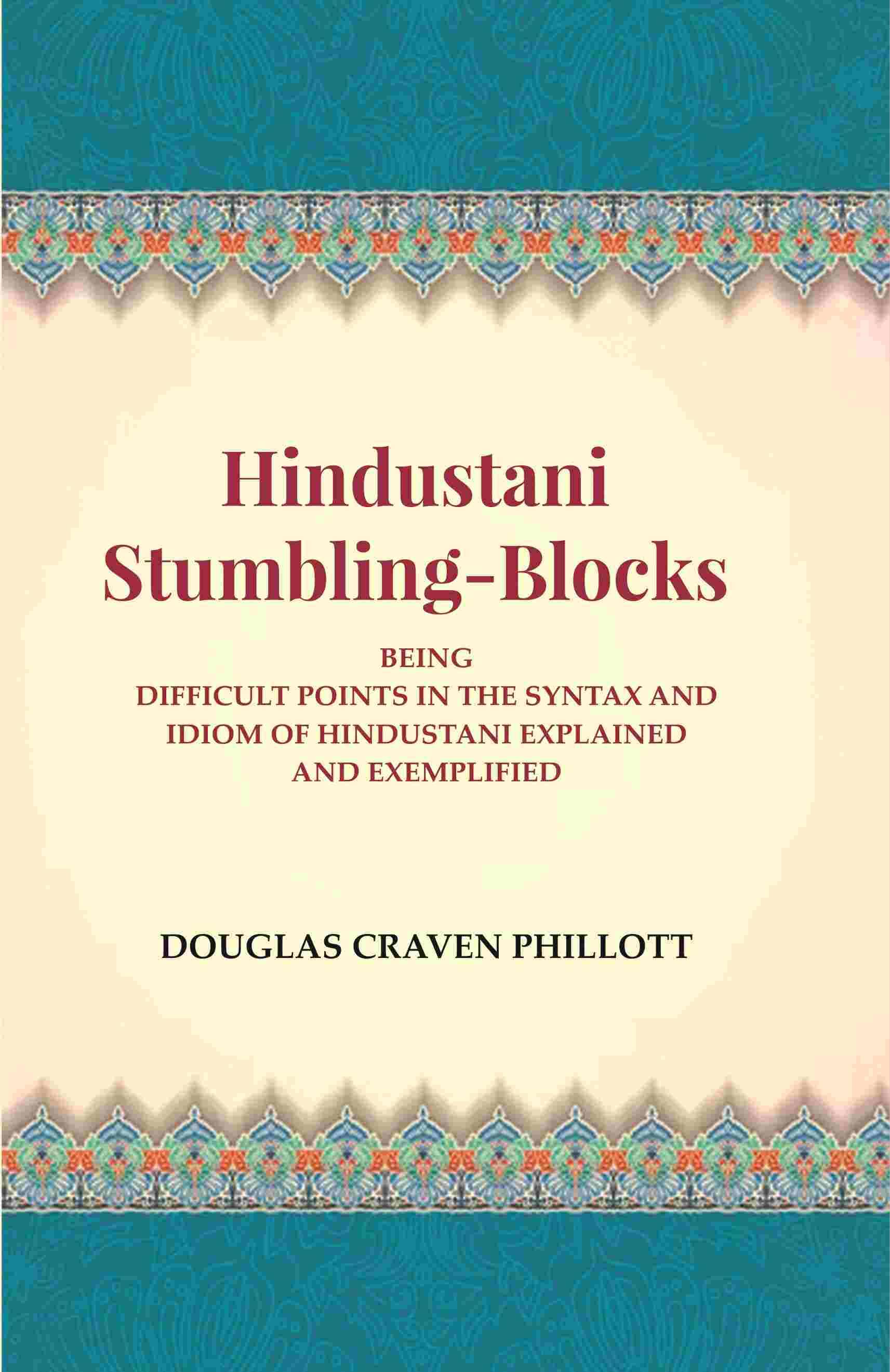     			Hindustani Stumbling-Blocks: Being Difficult Points In The Syntax And Idiom Of Hindustani Explained And Exemplified [Hardcover]