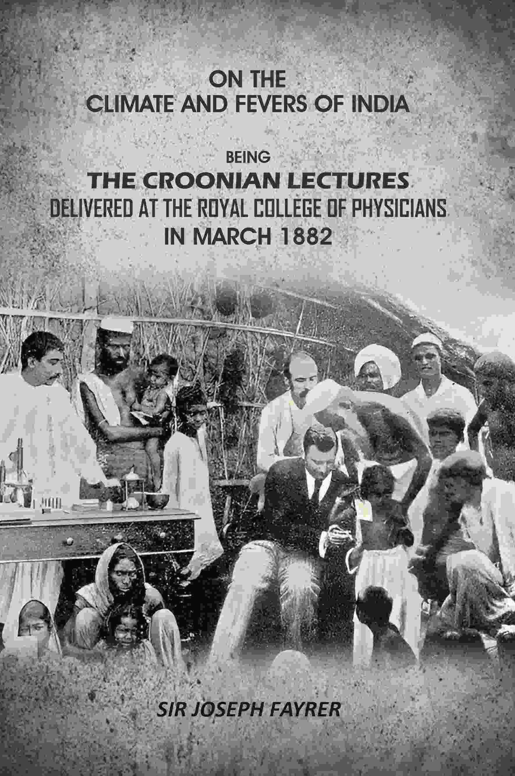 On the Climate and Fevers of India: Being the Croonian Lectures Delivered at the Royal College of Physicians in March 1882 On the Climate and Fevers of India: Being the Croonian Lectures Delivered at the Royal College of Physicians in March 1882