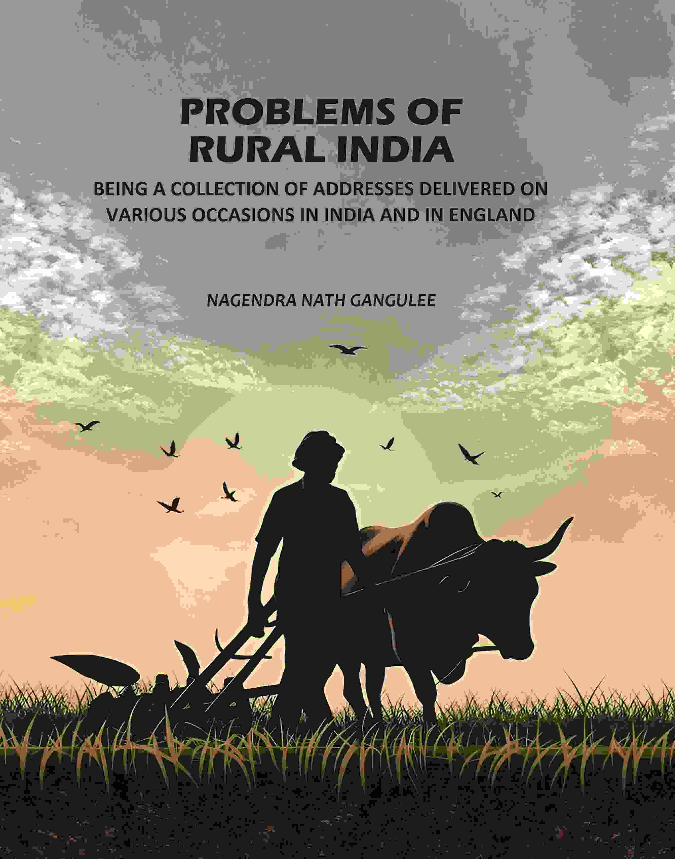Problems Of Rural India: Being A Collection Of Addresses Delivered On Various Occasions In India In England     			Problems Of Rural India: Being A Collection Of Addresses Delivered On Various Occasions In India In England
