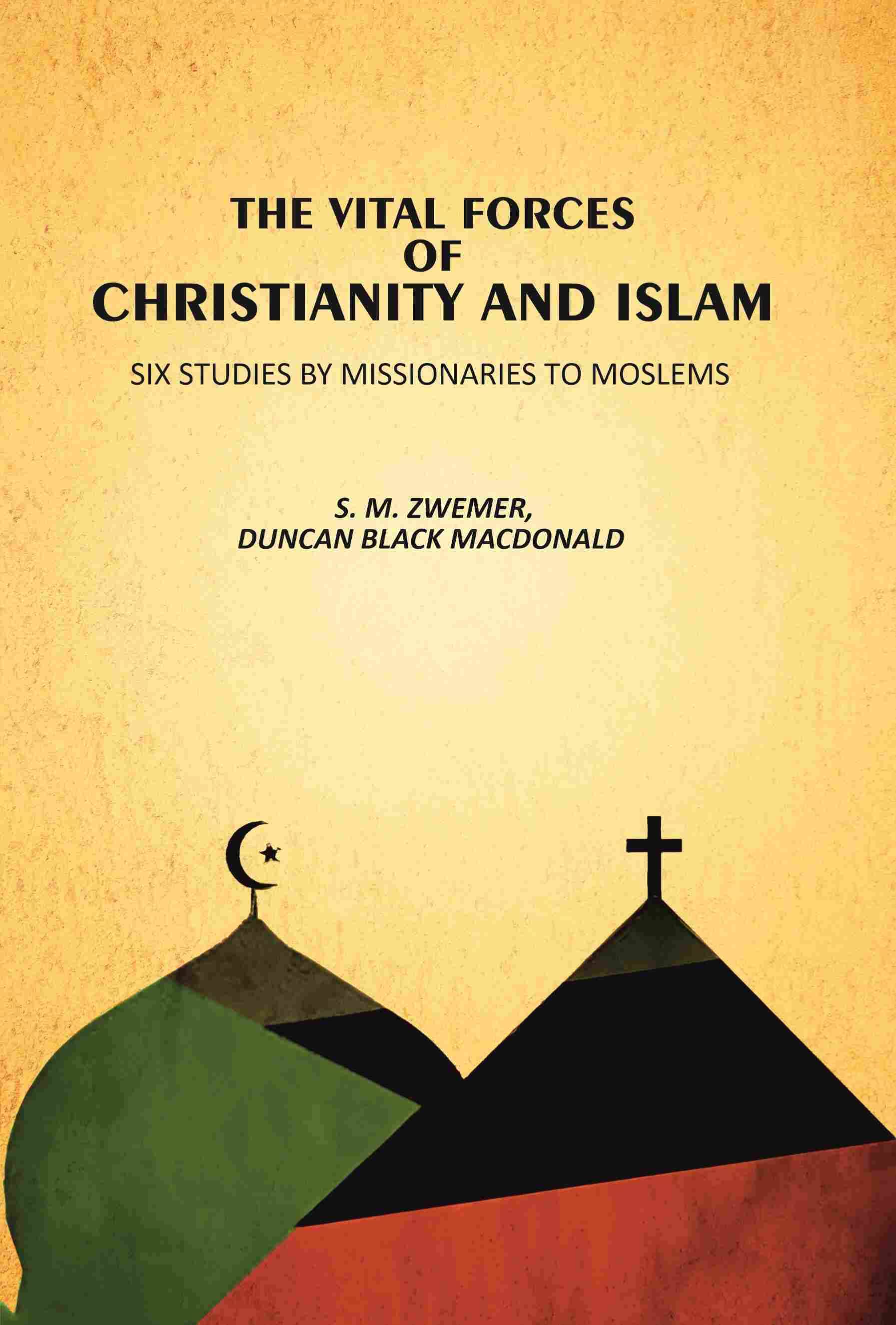     			The Vital Forces Of Christianity And Islam: Six Studies by Missionaries To Moslems