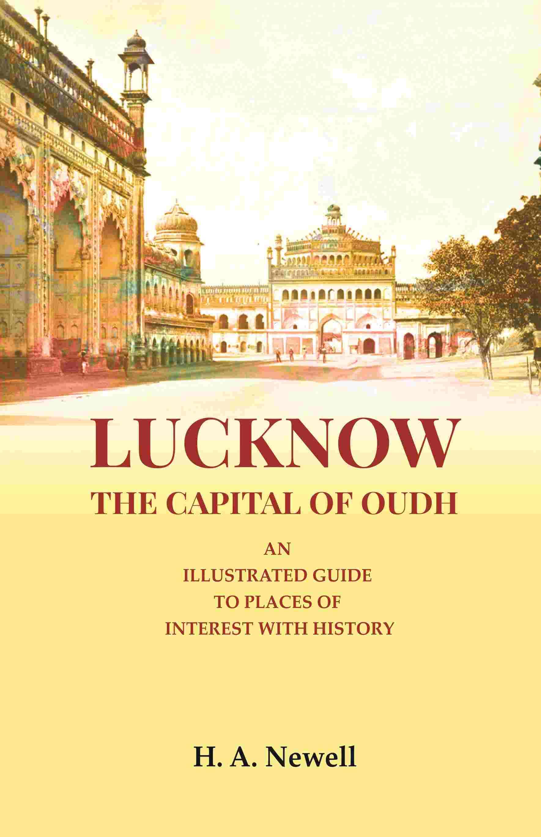     			Lucknow the Capital of Oudh: An Illustrated guide to Places of interest with History [Hardcover]