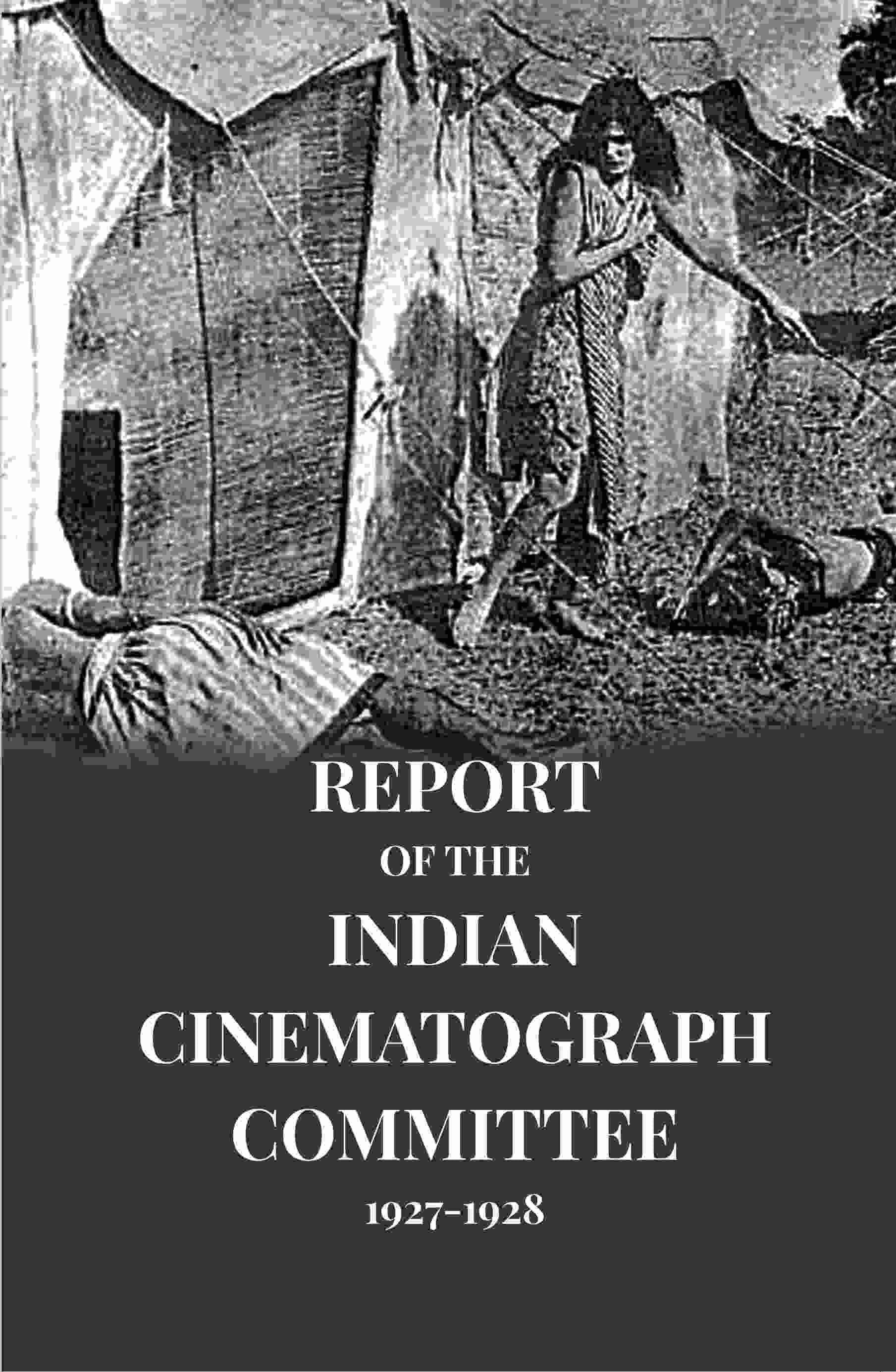 Report of The Indian Cinematograph Committee 1927-1928 Report of The Indian Cinematograph Committee 1927-1928