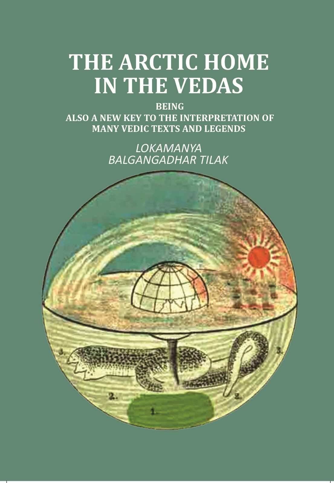 The Artic Home in the Vedas: being also a new key to the interpretation of many Vedic texts and legends The Artic Home in the Vedas: being also a new key to the interpretation of many Vedic texts and legends
