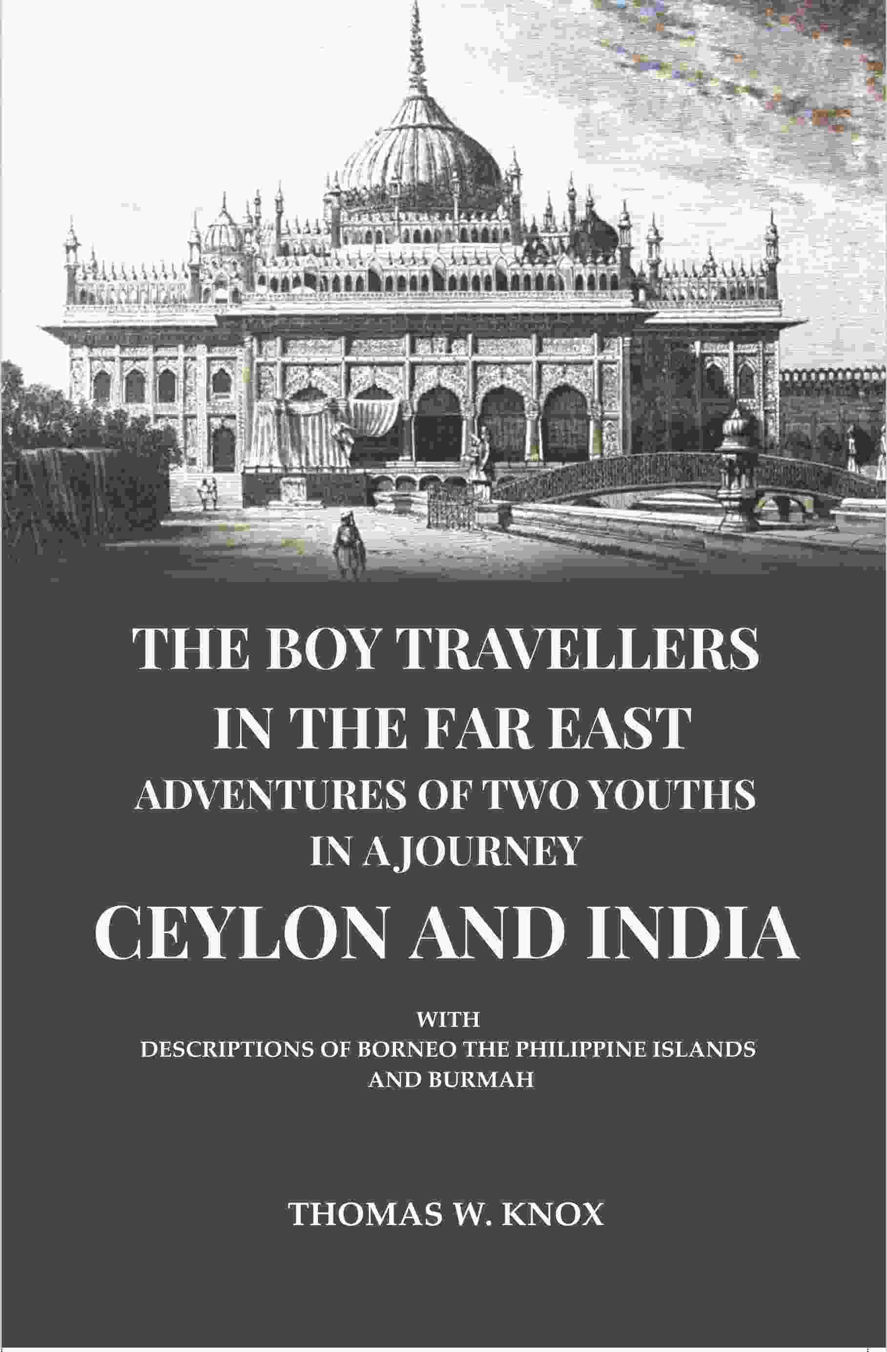 The Boy Travellers in the Far East Adventures of Two Youths in a Journey Ceylon and India: With Descriptions of Borneo the Philippine Islands The Boy Travellers in the Far East Adventures of Two Youths in a Journey Ceylon and India: With Descriptions of Borneo the Philippine Islands