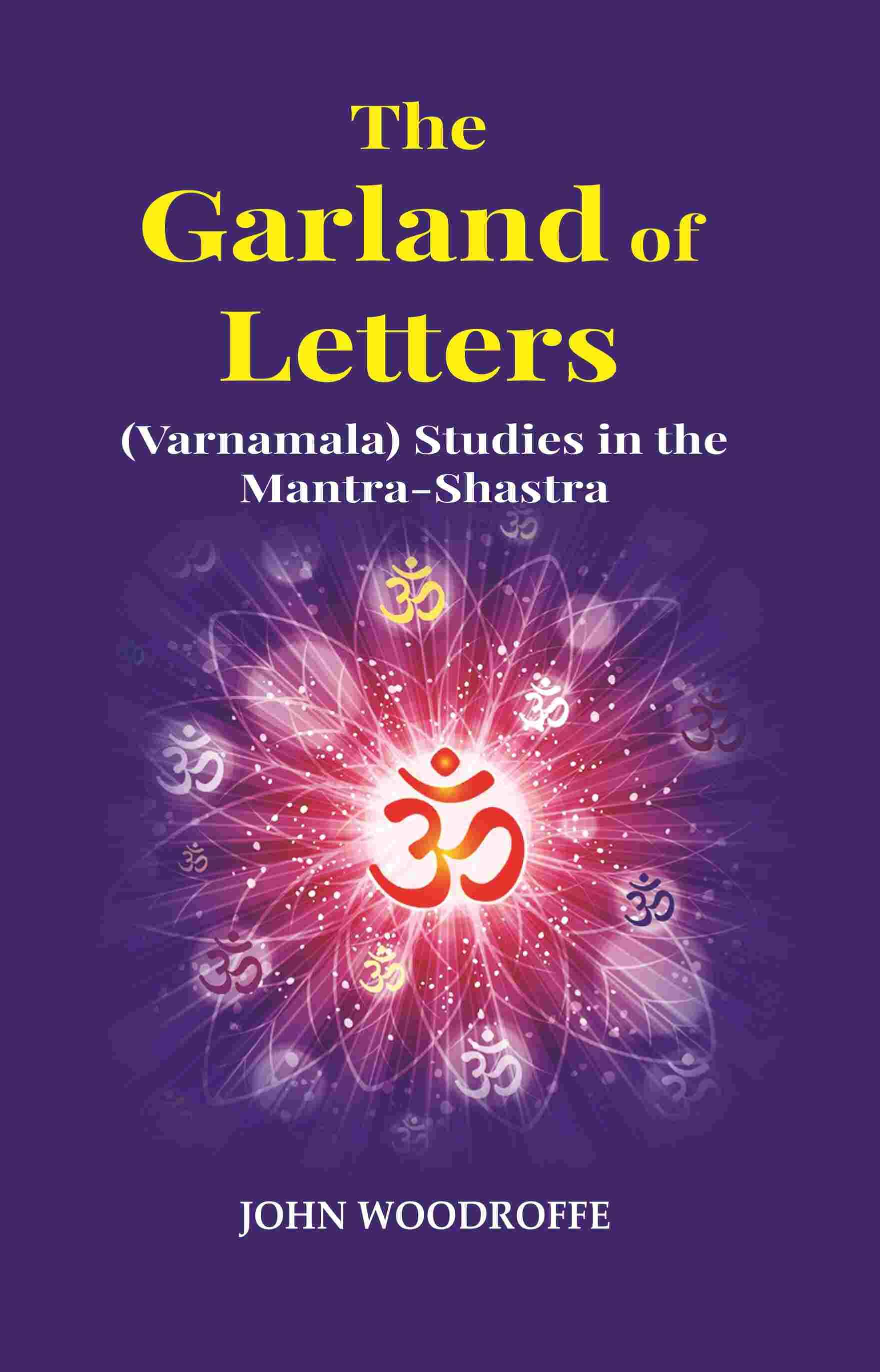 The Garland of Letters: (Varnamala) Studies in the Mantra-Shastra The Garland of Letters: (Varnamala) Studies in the Mantra-Shastra