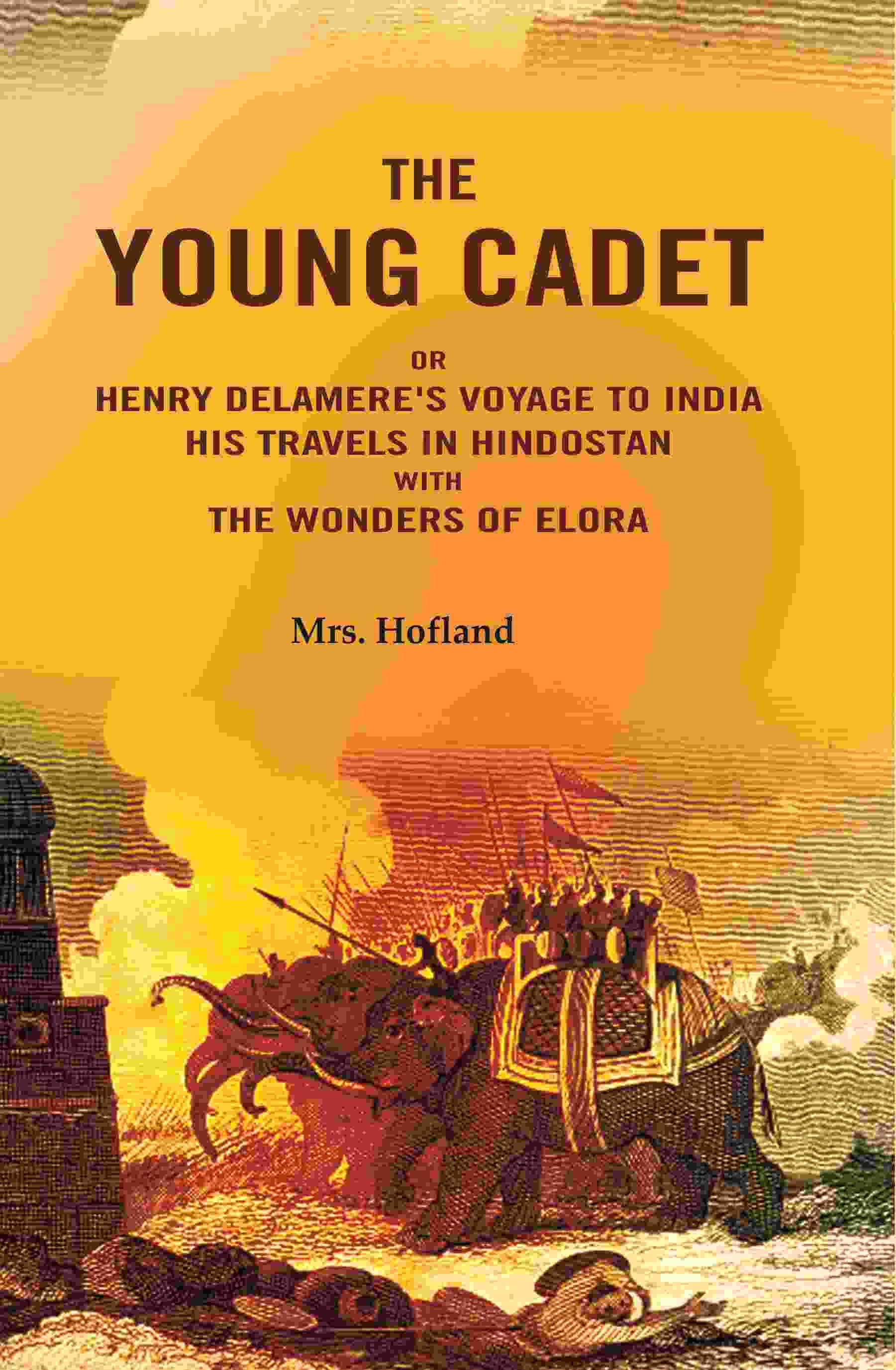     			The Young Cadet: Or Henry Delamere's Voyage to India His Travels In Hindostan with the Wonders of Elora [Hardcover]