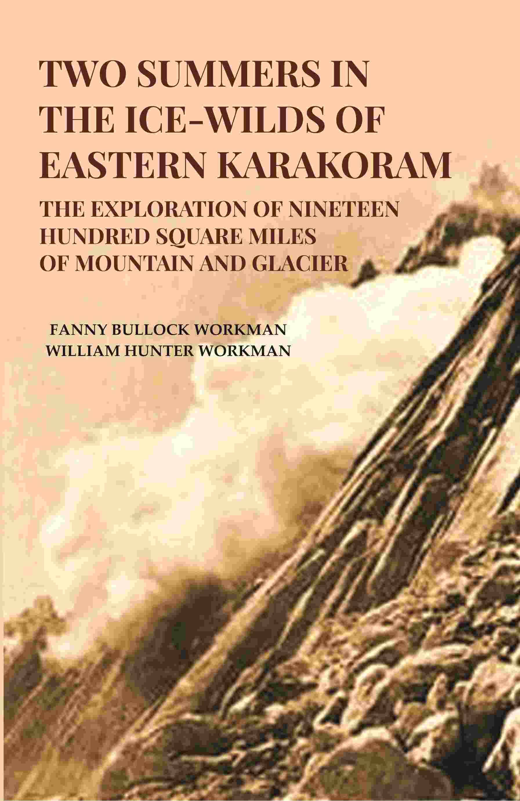     			Two Summers in the Ice-Wilds of Eastern Karakoram: The Exploration of Nineteen Hundred Square Miles of Mountain and Glacier
