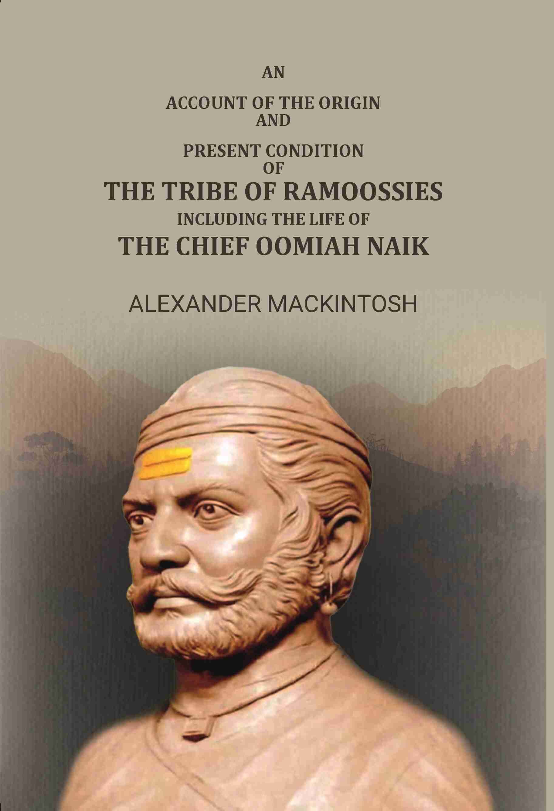     			An Account Of The Origin And Present Condition Of The Tribe Of Ramoossies,: Including The Life Of The Chief Oomiah Naik.