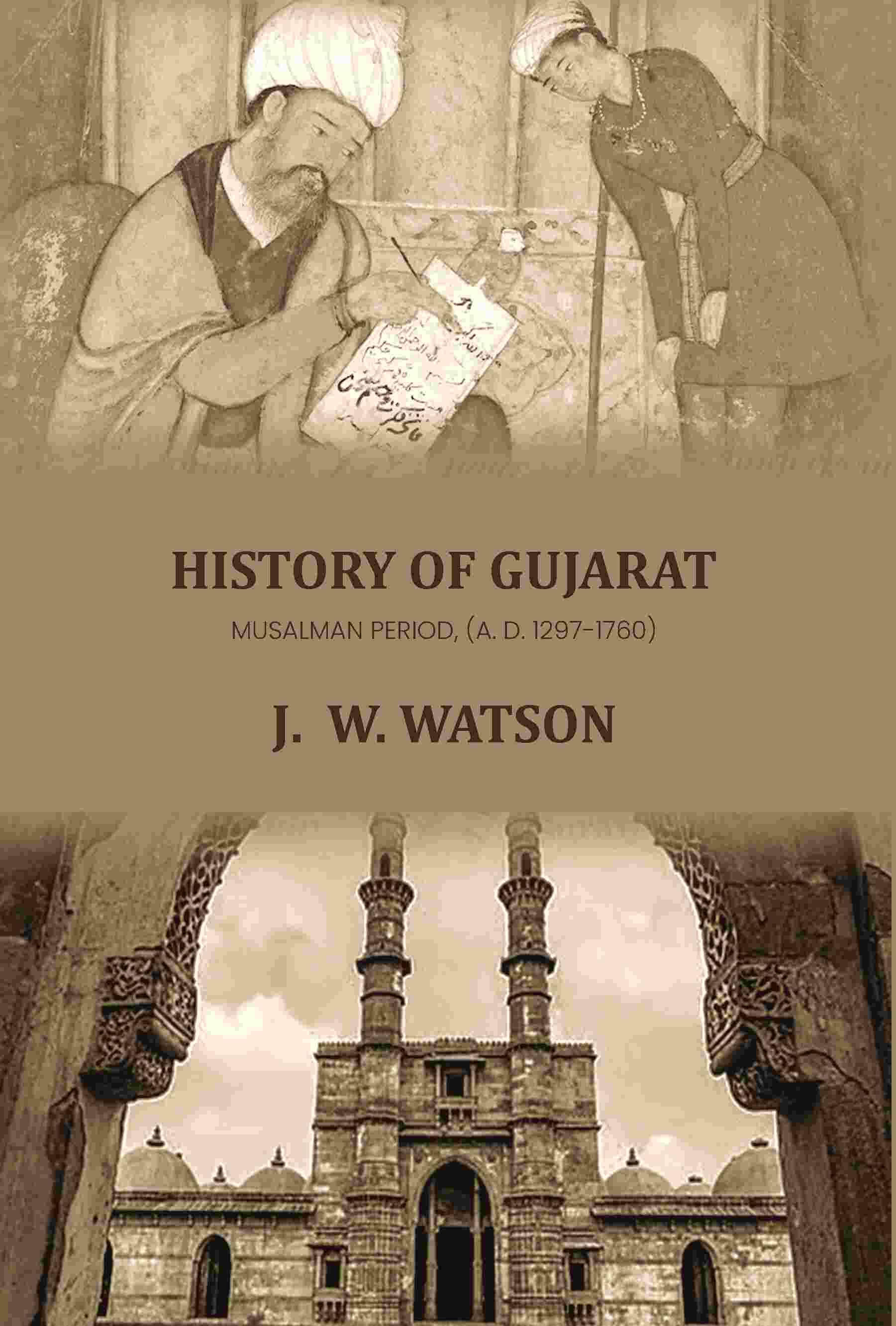 History Of Gujarat: Musalman Period, (A. D. 1297-1760) History Of Gujarat: Musalman Period, (A. D. 1297-1760)