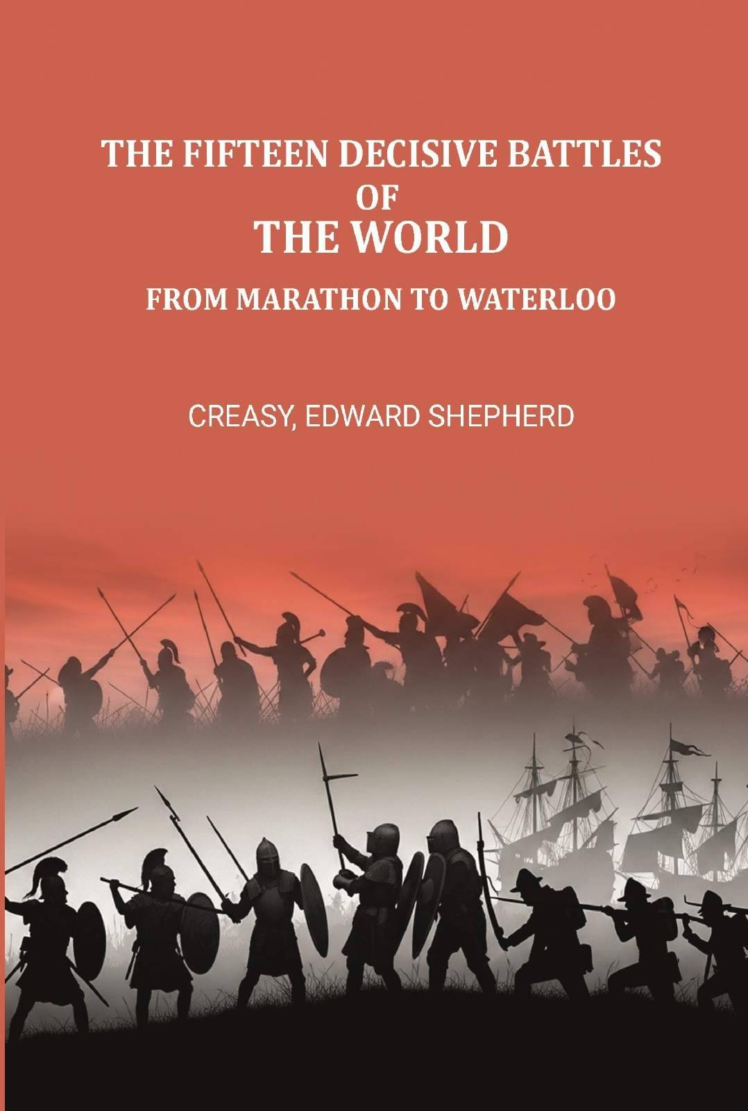     			The fifteen decisive battles of the world from Marathon to Waterloo [Hardcover]