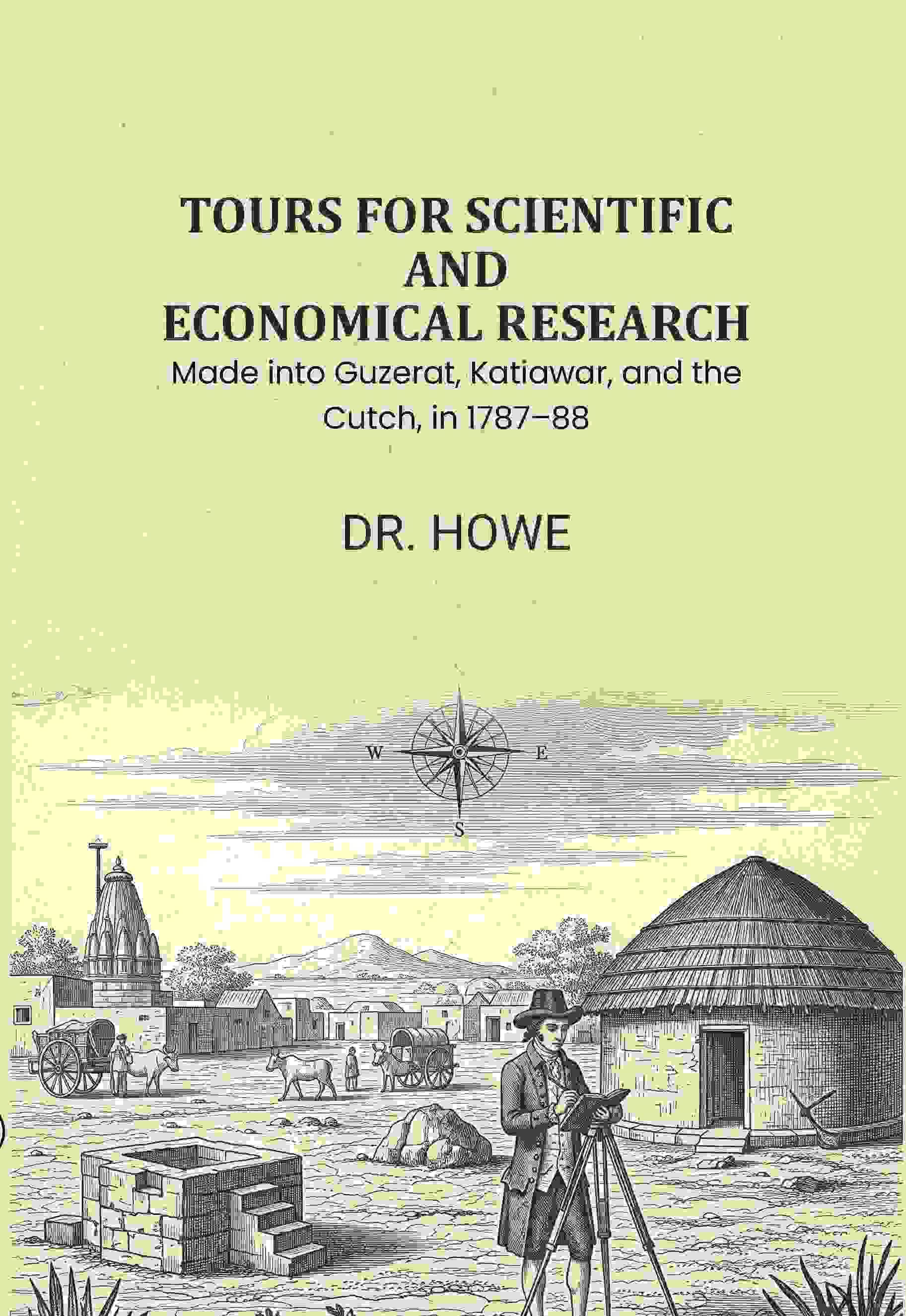     			Tours for Scientific and Economical Research: Made into Guzerat, Katiawar, and the Cutch, in 1787–88