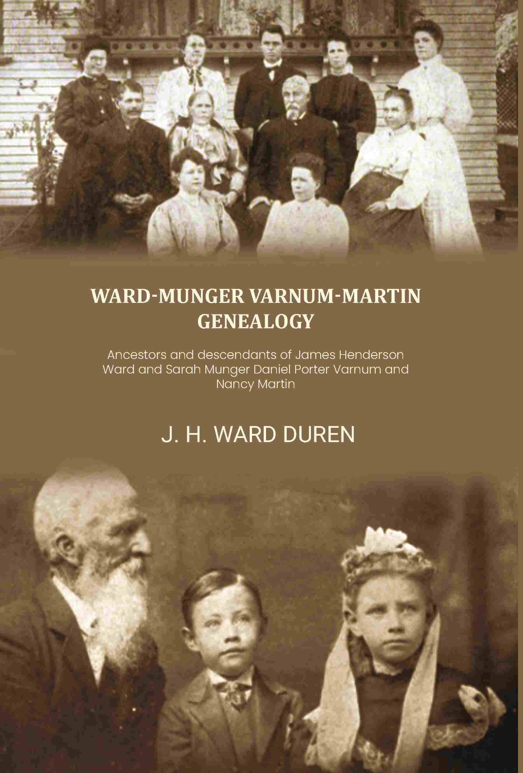    			Ward-Munger Varnum-Martin genealogy: Ancestors and descendants of James Henderson Ward and Sarah Munger Daniel Porter Varnum and Nancy Martin