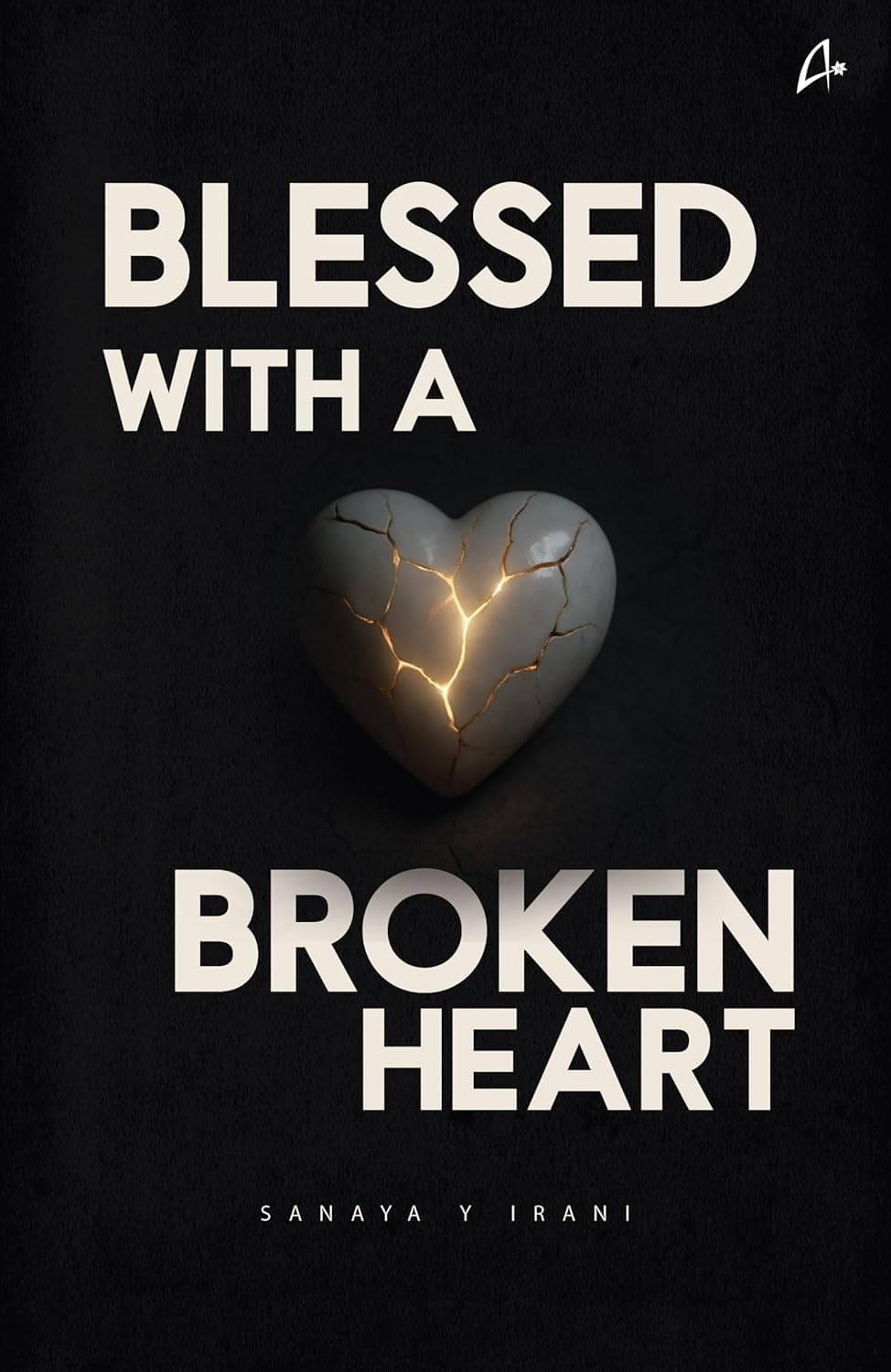     			Blessed With A Broken Heart: A Collection of Poems By Sanaya Y Irani
