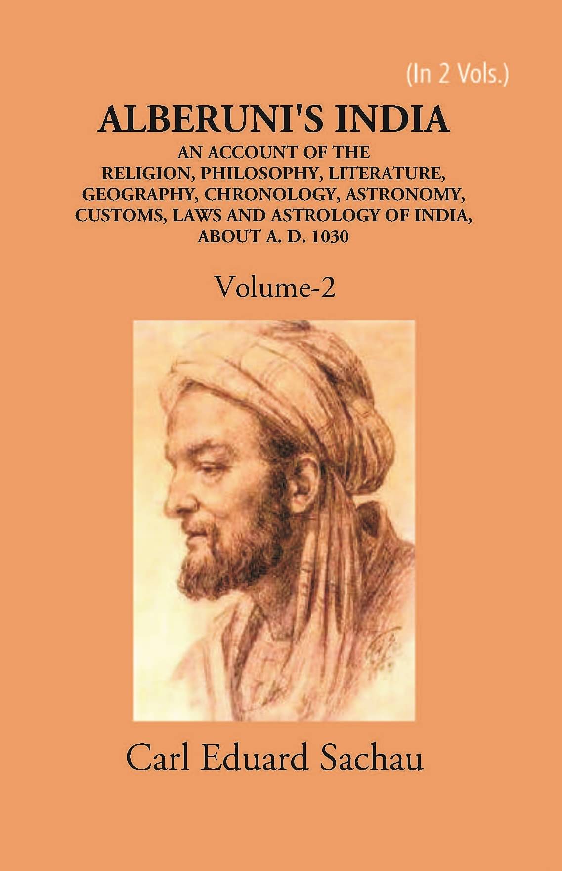 Alberuni's India An Account Of The Religion, Philosophy, Literature, Geography, Chronology, Astronomy, Customs, Laws And Astrology Of India About A.D. 1030 Alberuni's India An Account Of The Religion, Philosophy, Literature, Geography, Chronology, Astronomy, Customs, Laws And Astrology Of India About A.D. 1030