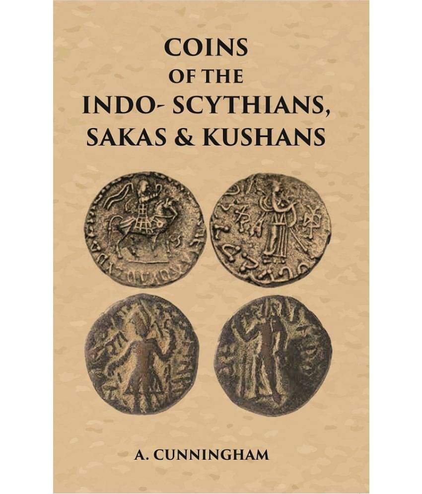 COINS OF THE INDO-SCYTHIANS, SAKAS & KUSHANS COINS OF THE INDO-SCYTHIANS, SAKAS & KUSHANS