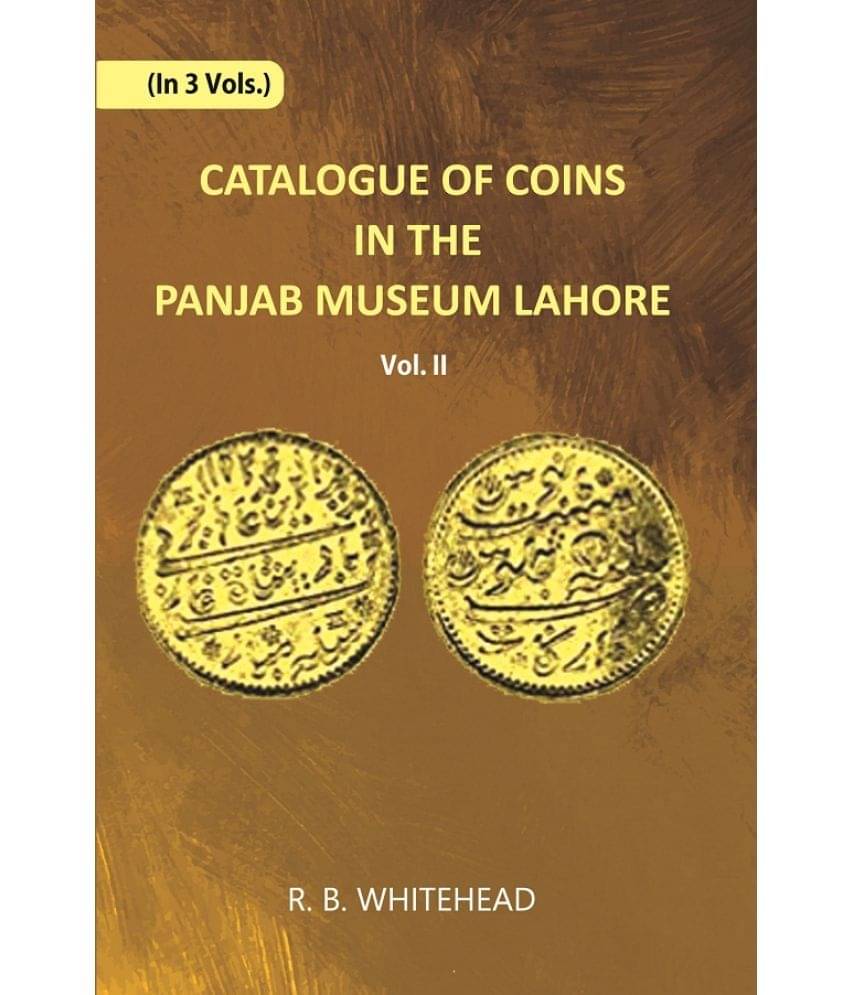 Catalogue Of Coins in The Panjab Museum, Lahore (Coins of The Mughal Emperors) Catalogue Of Coins in The Panjab Museum, Lahore (Coins of The Mughal Emperors)
