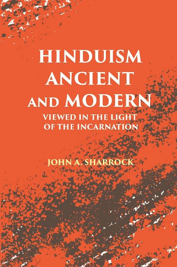 Hinduism Ancient and Modern: Viewed in The Light of The Incarnation Hinduism Ancient and Modern: Viewed in The Light of The Incarnation