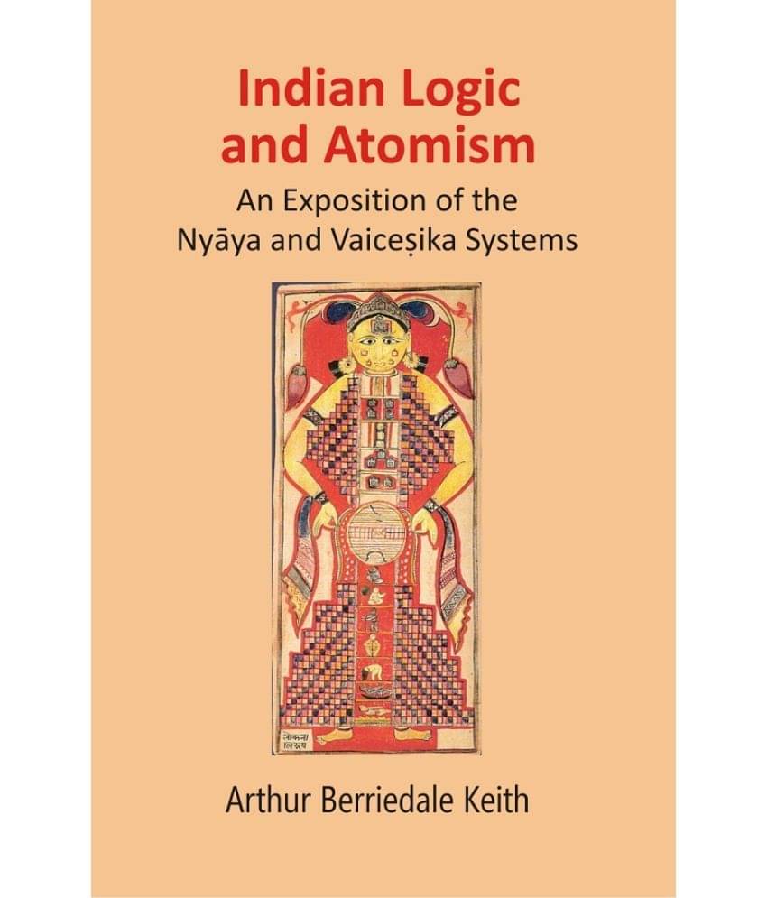Indian Logic and Atomism: An Exposition of the Nyāya and Vaiceṣika Systems Indian Logic and Atomism: An Exposition of the Nyāya and Vaiceṣika Systems