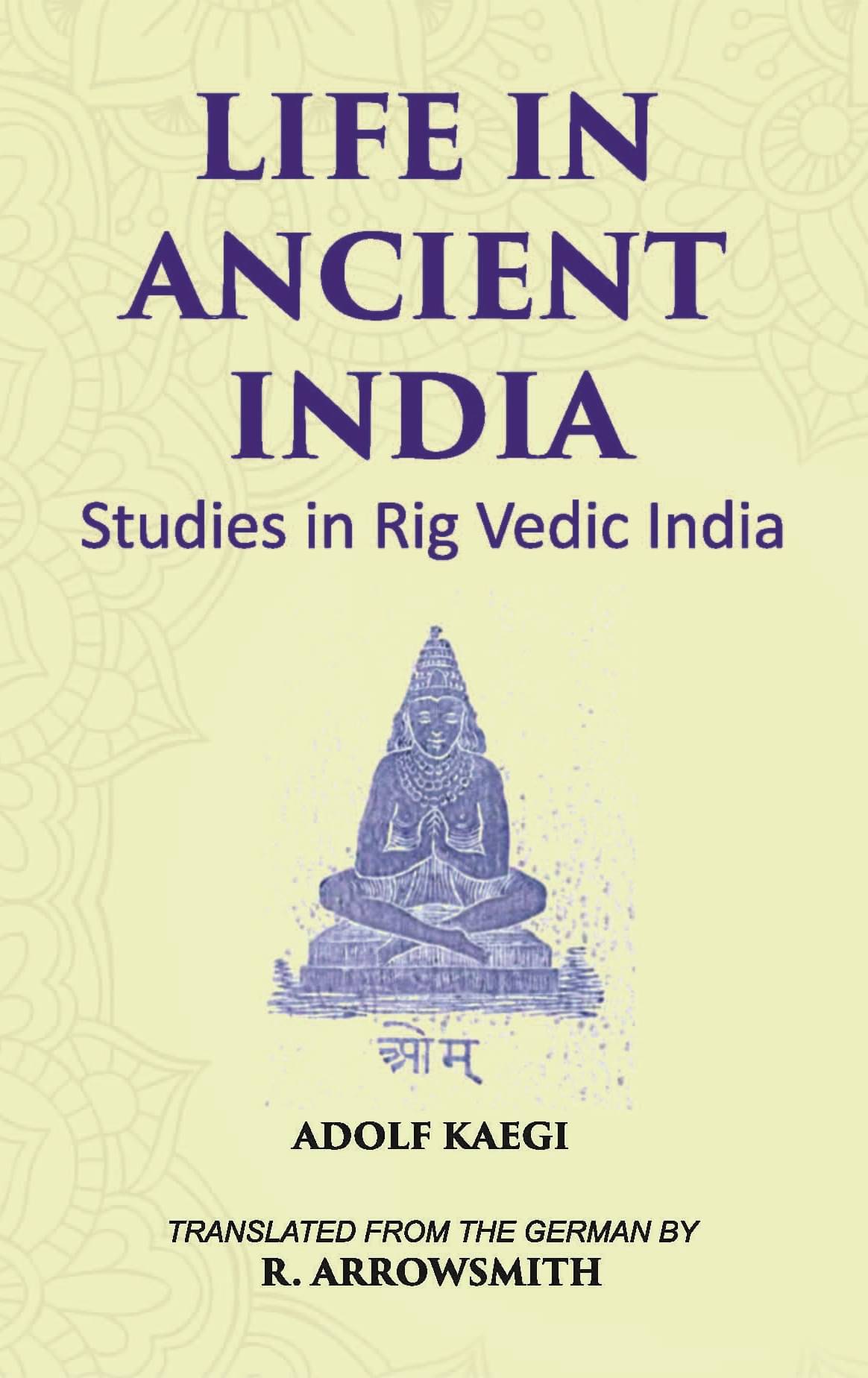 LIFE IN ANCIENT INDIA: Studies in Rig Vedic India LIFE IN ANCIENT INDIA: Studies in Rig Vedic India