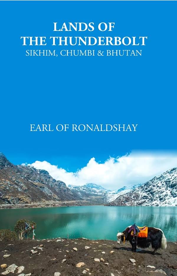 Lands Of The Thunderbolt Sikhim, Chumbi & Bhutan Lands Of The Thunderbolt Sikhim, Chumbi & Bhutan