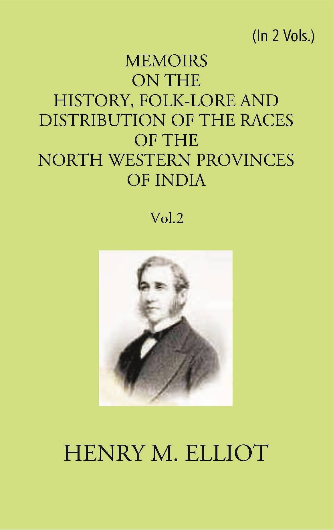 Memoirs On The History, Folk-Lore And Distribution Of The Races Of The North Western Provinces Of India Memoirs On The History, Folk-Lore And Distribution Of The Races Of The North Western Provinces Of India