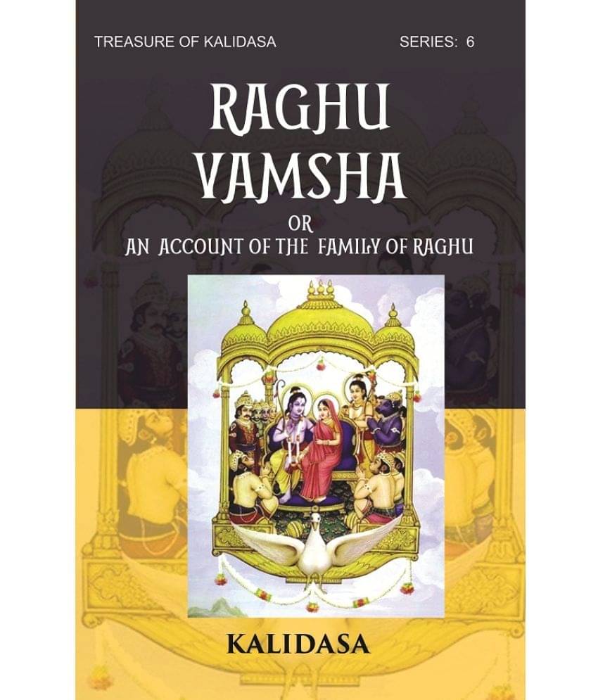 RAGHU VAMSHA OR AN ACCOUNT OF THE FAMILY OF RAGHU: Treasure of Kalidasa RAGHU VAMSHA OR AN ACCOUNT OF THE FAMILY OF RAGHU: Treasure of Kalidasa