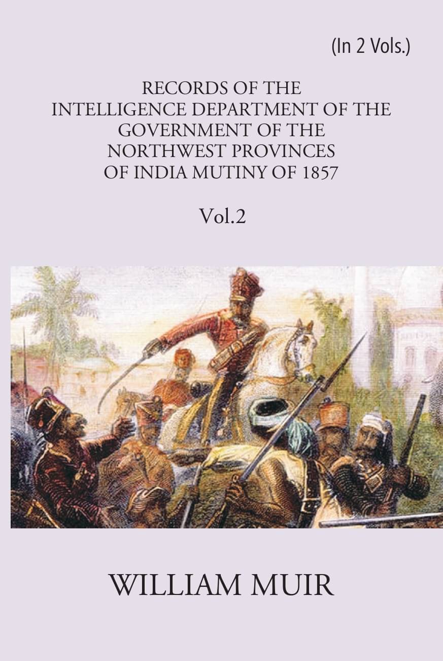 Records Of The Intelligence Department Of The Government Of The North-West Provinces Of India During The Mutiny Of 1857 Records Of The Intelligence Department Of The Government Of The North-West Provinces Of India During The Mutiny Of 1857